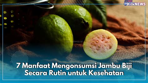 7 Manfaat Mengonsumsi Jambu Biji Secara Rutin Untuk Kesehatan Salah Satunya Memperkuat Daya