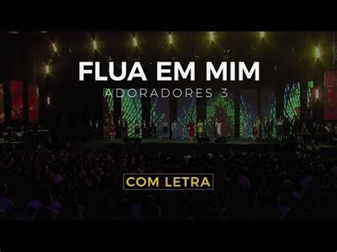 ADORADORES 3 FLUA EM MIM LETRA YouTube