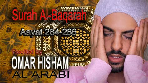 Surah Al Baqarah Aayat 284 286 Recited By Omar Hisham Al Arabi Holy Al Quran