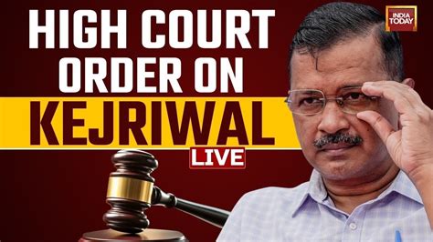 Live Arvind Kejriwal S Plea Hearing In High Court Delhi Hc Order On