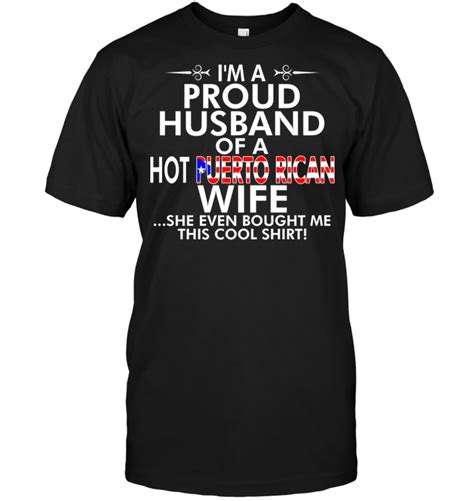 I M A Proud Husband Of A Hot Puerto Rican Wife She Even Bought Me This Cool Shirt Teenavi