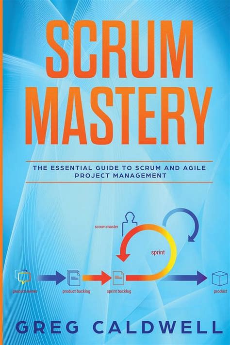 Scrum Mastery The Essential Guide To Scrum And Agile Project