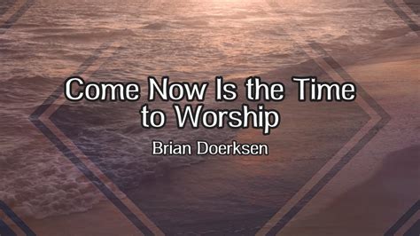 Come Now Is The Time To Worship Lyric Video Brian Doerksen Youtube