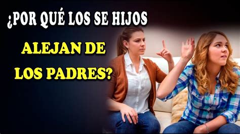 POR QUÉ LOS HIJOS SE ALEJAN DE SUS PADRES QUIEN ES EL CULPABLE