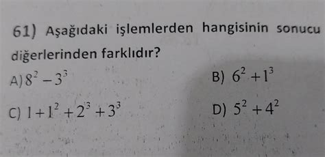 61 Aşağıdaki işlemlerden hangisinin sonucu diğerlerinden farklıdır A