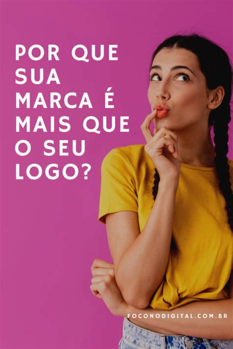 Porque A Sua Marca Mais Que A Sua Logo Foco No Digital