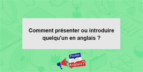 Comment présenter ou introduire quelqu un en anglais Vocabulaire