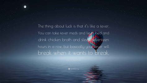 Cynthia Kadohata Quote: “The thing about luck is that it’s like a fever