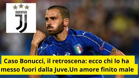 Caso Bonucci Il Retroscena Ecco Chi Lo Ha Davvero Messo Fuori Dalla