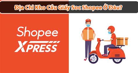 Địa chỉ kho Cầu Giấy Soc shopee ở đâu Hàng đến kho bao lâu nhận được