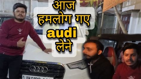 Aaj Hamlog Gye Audi Lene Aaj Maza Aaya New Vlog St Part