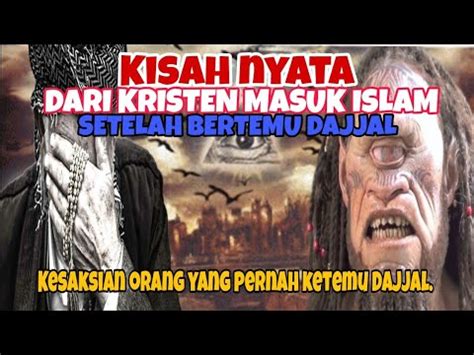 Kisah Nyata Masuk Islam Setelah Bertemu Dajjal Kesaksian Orang