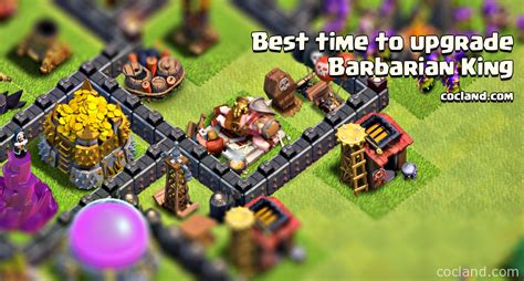 The Best Time To Upgrade The Barbarian King Clash Of Clans