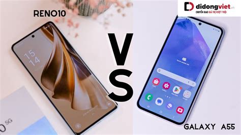 So sánh Samsung Galaxy A55 và OPPO Reno10 Chọn máy nào