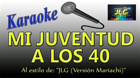 MI JUVENTUD A LOS 40 Karaoke JLG versión Mariachi YouTube