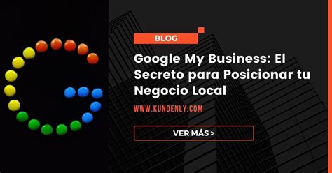 Google My Business: El Secreto para Posicionar tu Negocio Local 