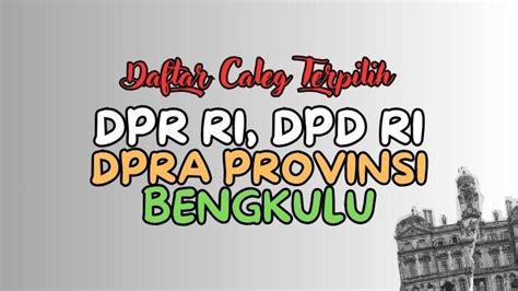 Daftar Lengkap Nama Anggota Dpr Ri Dpd Ri Dan Dprd Bengkulu Terpilih