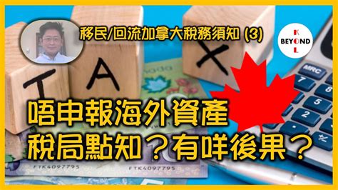 移民 回流加拿大稅務須知 3 唔申報海外資產，稅局點知？有咩後果？ Youtube