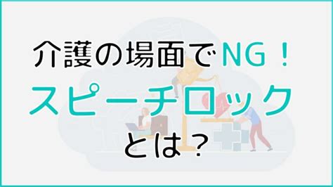 スピーチロックは介護の場面でng！その危険性と対策を解説│ケアスル介護