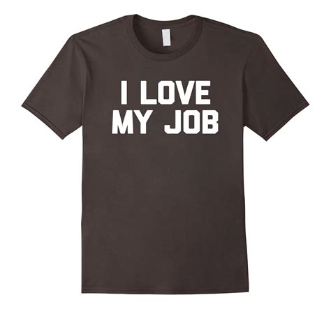 I Love My Job T Shirt Funny Saying Sarcastic Novelty Humor 4lvs