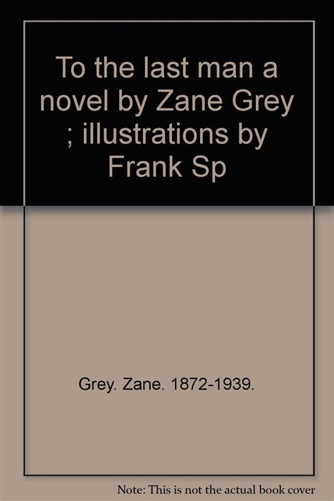 To The Last Man A Novel By Zane Grey Illustrations By Frank Sp Grey