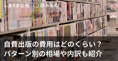 自費出版の費用はどのくらい？パターン別の相場や内訳も紹介｜しまうま出版