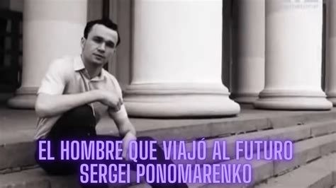 El hombre que viajó al futuro Sergei Ponomarenko Tu portal a otra