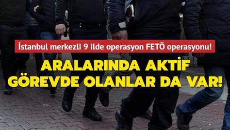 Stanbul Merkezli Ilde Operasyon Fet Operasyonu Aralar Nda Aktif