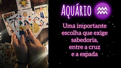 AquÁrio ♒ Uma Importante Escolha Que Exige Sabedoria Entre A Cruz E A Espada Youtube