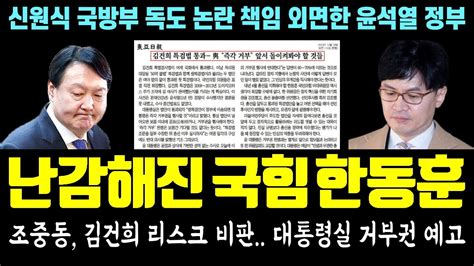 당황한 조중동 김건희 리스크 비판 국힘 한동훈 대략 난감 대통령실 거부권 예고 신원식 국방부 독도 논란 책임 외면한