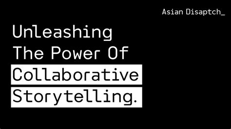 Asian Dispatch Unleashing The Power Of Collaborative Storytelling