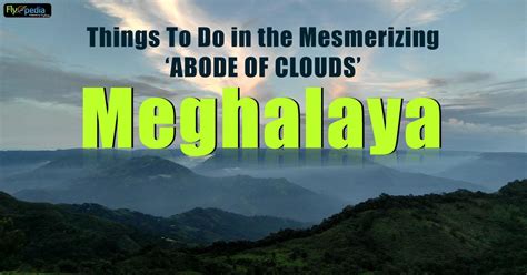 Things To Do In The Mesmerizing Abode Of Clouds Meghalaya