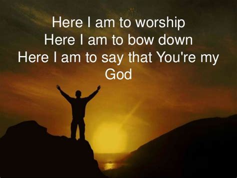 Here I am to Worship