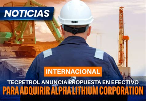 Tecpetrol Anuncia Propuesta En Efectivo Para Adquirir Alpha Lithium