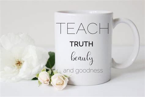 Teach Truth Beauty And Goodness Mug Teacher Mug Homeschool Mug Mom