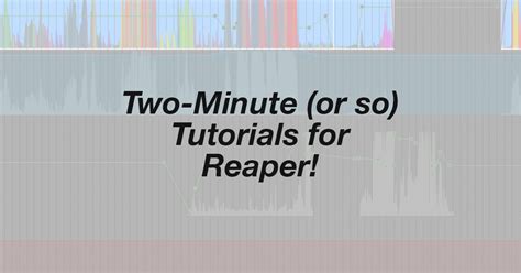 Two-Minute (Or So) Tutorials For Reaper DAW: Quick, Text and Video