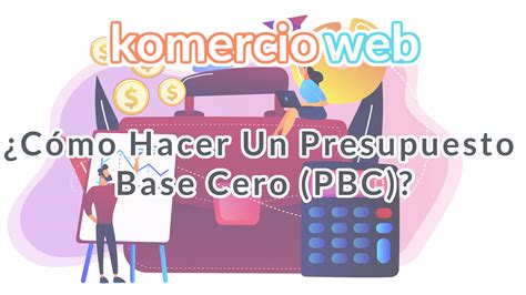 ¿cÓmo Hacer Un Presupuesto Base Cero Pbc Komercioweb