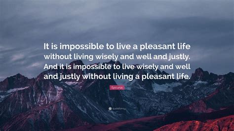 Epicurus Quote It Is Impossible To Live A Pleasant Life Without