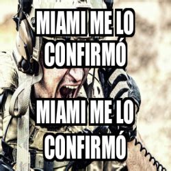 Meme Personalizado MIAMI ME LO CONFIRMÓ MIAMI ME LO CONFIRMÓ 33095622