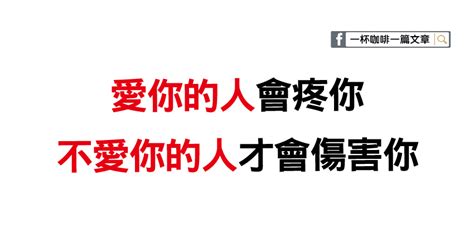 愛你的人會疼你，不愛你的人才會傷害你。 一杯咖啡一篇文章