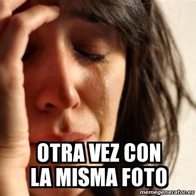 Meme Problems Otra Vez Con La Misma Foto 30483347