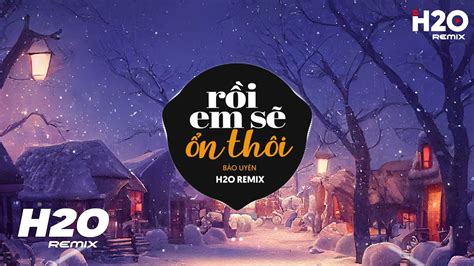 R I Em S N Th I H O Remix B O Uy N Nh C Tr Edm Tiktok Hot