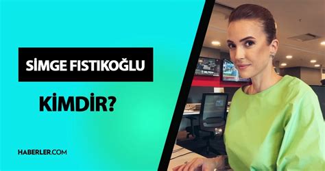 Simge Fıstıkoğlu kimdir Simge Fıstıkoğlu kaç yaşında nereli Simge