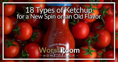 18 Types of Ketchup for a New Spin on an Old Flavor - Worst Room