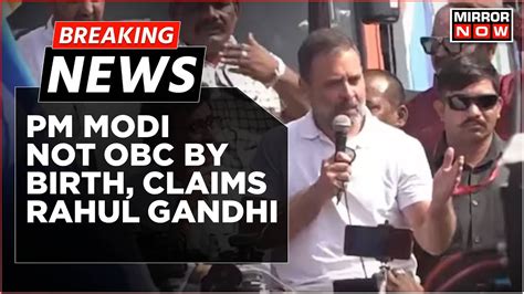 Breaking News ‘pm Modi Not Born In Obc Category Misleading People