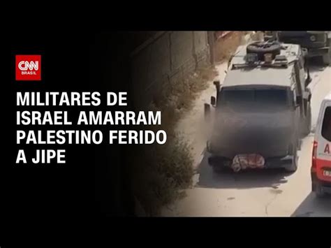 Forças Israelenses Amarram Palestino Ferido A Jipe Na Cisjordânia Cnn Brasil