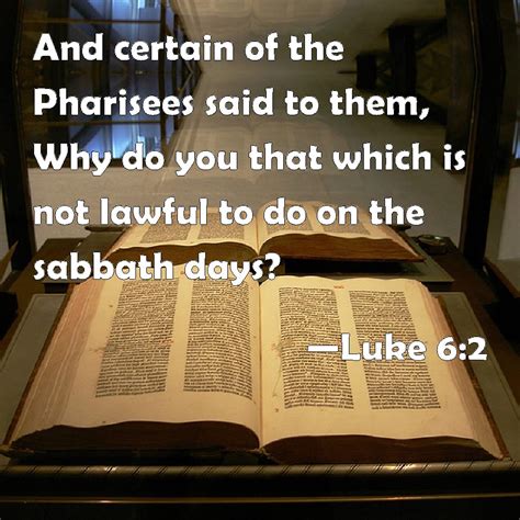 Luke 6:2 And certain of the Pharisees said to them, Why do you that ...