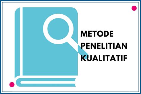 Apa Itu Metode Penelitian Kualitatif Yuk Baca Ulasan Berikut Ini Gaesss Arwira News