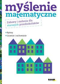 Myślenie matematyczne Zabawy i zadania dla starszych przedszkolaków