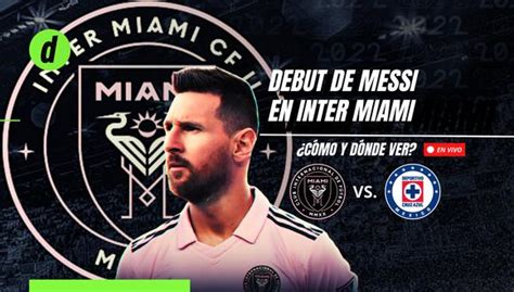 Inter Miami Vs Cruz Azul Dónde Ver El Debut De Messi Canal Tv En